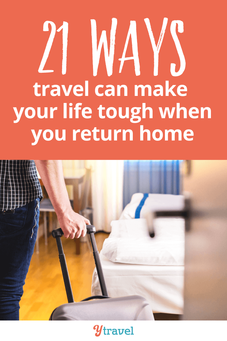 Travel can make your life tough when you return home.