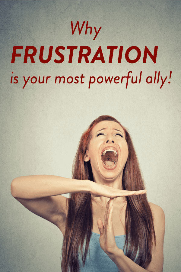 Why FRUSTRATION is your most powerful ally. Click inside to learn more!